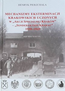 Pierzchała - Mechanizmy eksterminacji krakowskich uczonych  w "Akcji Specjalnej Kraków" - "Sonderaktion Krakau" 1939 - 1945