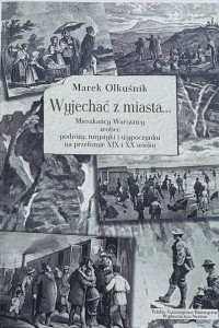 Olkuśnik - Wyjechać z miasta ... - Mieszkańcy Warszawy wobec podróży, turystyki i wypoczynku na przełomie XIX i XX wieku