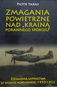 Taras - Zmagania Powietrzne nad "Krainą porannego spokoju". Działania lotnictwa w wojnie koreańskiej 1950-1953