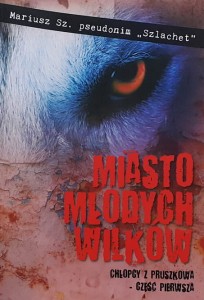 Mariusz Sz. pseudonim Szlachet - Miasto młodych wilków cz. 1 - Chłopcy z Pruszkowa