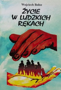 Bołoz - Życie w ludzkich rękach - podstawowe zagadnienia bioetyczne