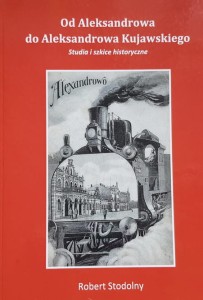 Stodolny - Od Aleksandrowa do Aleksandrowa Kujawskiego - Studia i szkice historyczne