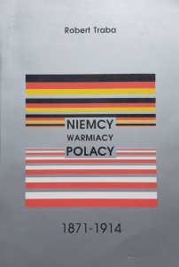 Traba - Niemcy - Warmiacy - Polacy - 1871-1914 - Z dziejów niemieckiego ruchu katolickiego i stosunków polsko-niemieckich w Prusach