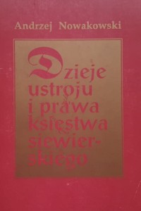 Nowakowski - Dzieje ustroju i prawa księstwa siewierskiego