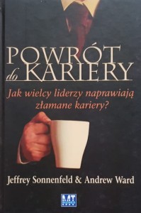 Sonnenfeld & Ward - Powrót do kariery - Jak wielcy liderzy naprawiają kariery?