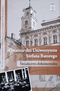 Łossowski - Ostatnie dni Uniwersytetu Stefana Batorego - Świadectwo dokumentalne