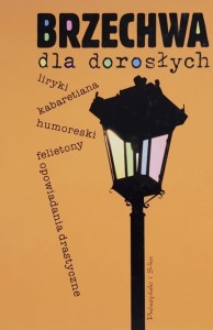 Brzechwa dla dorosłych - liryki, kabaretiana, humoreski, felietony, opowiadania drastyczne