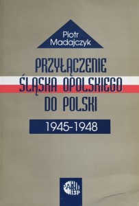Madajczyk - Przyłączenie Śląska Opolskiego do Polski 1945-1948