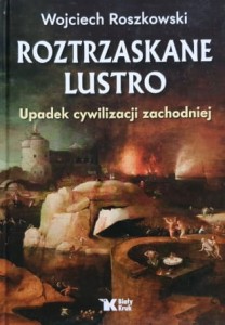 Roszkowski - Roztrzaskane lustro - Upadek cywilizacji zachodniej