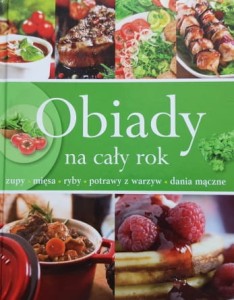 Obiady na cały rok - zupy, mięsa, ryby, potrawy z warzyw, dania mączne