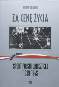 Bogdan Tuszyński - Za cenę życia - Sport Polski Walczącej 1939 - 1945