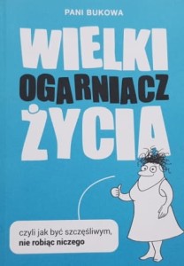 Pani Bukowa - Wielki ogarniacz życia  czyli jak być szczęśliwym nie robiąc niczego