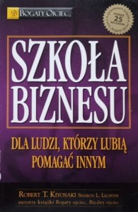 Kiyosaki - Szkoła biznesu - dla ludzi, którzy lubią pomagać innym