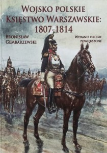 Gembarzewski - Wojsko Polskie Księstwo Warszawskie 1807 - 1814 - reprint wydania z 1912 roku