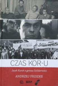 Friszke - Czas KOR-u - Jacek Kuroń a geneza Solidarności
