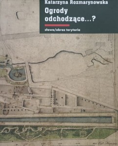 Rozmarynowska - Ogrody odchodzące...? - Z dziejów gdańskiej zieleni publicznej 1708 - 1945