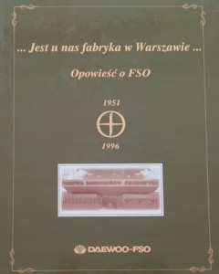 Jest u nas fabryka w Warszawie - Opowieść o FSO - 1951 - 1996