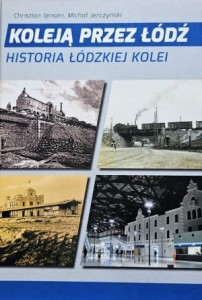 Jensen, Jerczyński - Koleją przez Łódź - Historia łódzkiej kolei