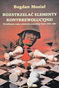 Musiał - Rozstrzelać elementy kontrrewolucyjne! - Brutalizacja wojny niemiecko-sowieckiej latem 1941 roku