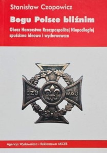 Czopowicz - Bogu Polsce bliźnim - Obraz Harcerstwa Rzeczpospolitej Niepodległej, spuścizna ideowa i wychowawcza