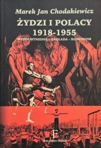 Chodakiewicz - Żydzi i Polacy 1918 - 1955 - współistnienie - zagłada - komunizm
