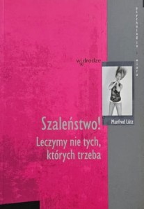Manfred Lutz - Szaleństwo! Leczymy nie tych, których trzeba