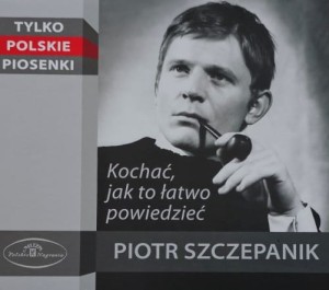 Piotr Szczepanik - Kochać, jak to łatwo powiedzieć - CD wyd. 2011