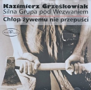 Kazimierz Grześkowiak - Silna Grupa pod Wezwaniem - Chłop żywemu nie przepuści - CD wyd. 1996