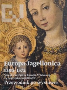 Europa Jagellonica 1386-1572 - Sztuka i kultura w Europie Środkowej za panowania Jagiellonów - Przewodnik po wystawie
