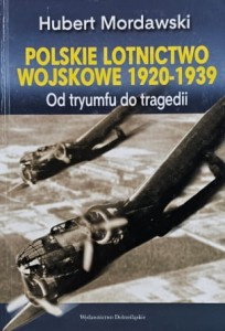 Mordawski - Polskie lotnictwo wojskowe 1920-1939. Od tryumfu do tragedii