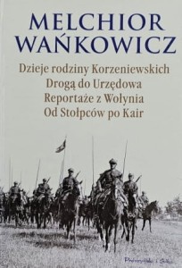Wańkowicz - Dzieje rodziny Korzeniowskich, Drogą do Urzędowa, Reportaże z Wołynia, Od Stołpców po Kair - wyd. 2010
