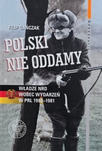 Gańczak - Polski nie oddamy - Władze NRD wobec wydarzeń w PRL 1980-1981