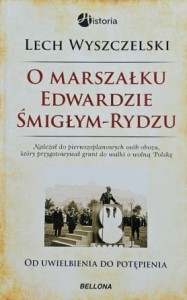 Wyszczelski - O marszałku Edwardzie Śmigłym-Rydzu