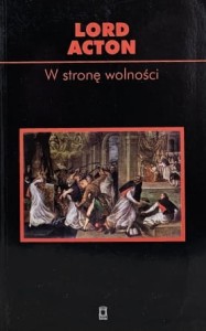Lord Acton - W stronę wolności