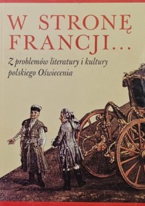Wichrowska - W stronę Francji... - Z problemów literatury i kultury polskiego Oświecenia