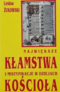 Żukowski - Największe kłamstwa i mistyfikacje w dziejach Kościoła