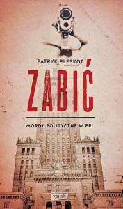 Pleskot - Zabić: mordy polityczne w PRL