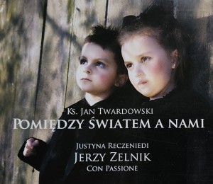Justyna Reczeniedi - Ks. Jan Twardowski - Pomiędzy światem a nami - CD wyd. 2011