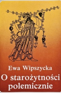Wipszycka - O starożytności polemicznie