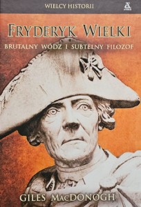 MacDonogh - Fryderyk Wielki: brutalny wódz i subtelny filozof