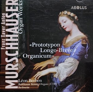 Leon Berben - Franz Xaver Anton Murschhauser: Prototypon Longo-Breve Organicum - CD wyd. 2003