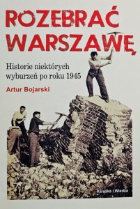 Bojarski - Rozebrać Warszawę - Historie niektórych wyburzeń po roku 1945