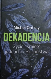 Onfray - Dekadencja - Życie i śmierć judeochrześcijaństwa