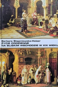 Stępniewska-Holzer - Życie codzienne na Bliskim Wschodzie w XIX wieku