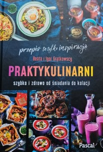 Gratkowscy - Praktykulinarni: szybko i zdrowo od śniadania do kolacji
