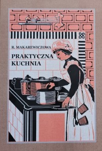 Róża Makarewiczowa - Praktyczna kuchnia - reprint wydania z 1910 roku