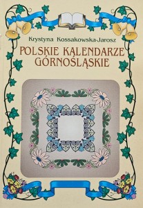 Kossakowska-Jarosz - Polskie kalendarze górnośląskie - szkic monograficzny