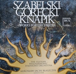 Mirosław Jacek Błaszczyk, The Silesian Philharmonic Orchestra - Szabelski Górecki Knapik: Works for Orchestra - CD wyd.  2011
