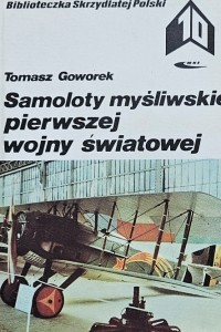 Biblioteczka Skrzydlatej Polski 10 - Goworek - Samoloty pierwszej wojny światowej