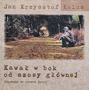 Jan Krzysztof Kelus - Kawał w bok od szosy głównej (piosenki ze starych kaset) - CD wyd. 1998